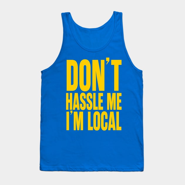 Don't Hassle Me I'm Local Tank Top by trev4000